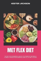 MET FLEX DIET: THE MET FLEX COOKBOOK: UNLOCK THE POWER OF METABOLIC FLEXIBILITY AND BE YOUR ESSENTIAL GUIDE TO THE MET FLEX DIET B0CN4XKH2N Book Cover