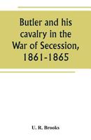 Butler and his cavalry in the War of Secession, 1861-1865 9389265096 Book Cover