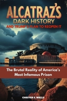 Alcatraz’s Dark History and Trump’s Plan to Reopen It: The Brutal Reality of America’s Most Infamous Prison B0F8W7L27V Book Cover