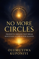 No More Circles: Prophetic Dreams that Break Repetition and Birth New Seasons B0FJ5JPPK8 Book Cover