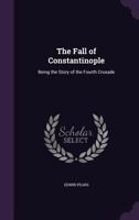 The fall of Constantinople, Being the Story of the Fourth Crusade 9354021549 Book Cover
