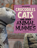Crocodiles, Cats, and Other Animal Mummies (Dead Discoveries) B0GHPRKWWZ Book Cover