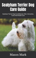 Sealyham Terrier Dog Care Guide: Sealyham Terrier Dog Care, Behavior, Diet, Interaction, Costs And Health Care B09SFPV3PG Book Cover