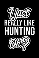 I Just Really Like Hunting Ok?: Christmas Gift for Hunting lover Funny Hunting Journal Nice 2019 Christmas Present for Hunting 6x9inch 120 pages 1702368491 Book Cover