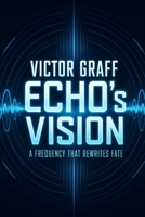 ECHO's Vision: A frequency that rewrites fate B0H92CZFDM Book Cover