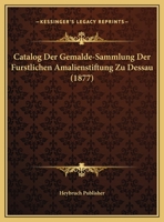 Catalog Der Gemalde-Sammlung Der Furstlichen Amalienstiftung Zu Dessau 1160335265 Book Cover