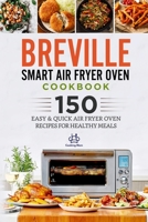 Breville Smart Air Fryer Oven Cookbook: 150 Easy & Quick Air Fryer Oven Recipes for Healthy Meals B094988Y7H Book Cover