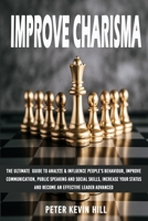 Improve Charisma: The Ultimate Guide to Analyze & Influence People's Behaviour, Improve Communication, Public Speaking and Social Skills, Increase Your Status and Become an Effective Leader Advanced B0915BFRWM Book Cover