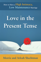 Love in the Present Tense: How to Have a High Intimacy, Low Maintenance Marriage 092352181X Book Cover