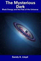 The Mysterious Dark: Black Energy and the Fate of the Universe B0F2814RJH Book Cover