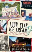 Four Seas Ice Cream:: Sailing Through the Sweet History of Cape Cod's Favorite Ice Cream Parlor 1609495284 Book Cover