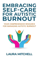 Embracing Self-Care for Autistic Burnout: Self-Care for Autistic Burnout & Sensory Overload: Practical Tools for Recognizing Burnout Signs, Enhancing Mental Health, & Creating Supportive Environments B0F6CKMWM3 Book Cover