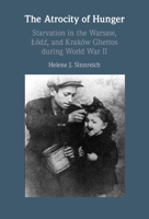 The Atrocity of Hunger: Starvation in the Warsaw, Lodz, and Krakow Ghettos during World War II 1009100084 Book Cover