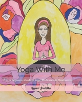 Yoga with Me : A Beginners Guide to Yoga, Meditation & Mindfulness 1735528617 Book Cover