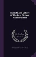 The Life and Letters of the Rev. Richard Harris Barham ...... 1530344727 Book Cover