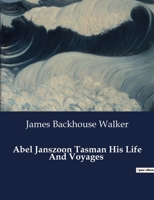 Abel Janszoon Tasman His Life And Voyages B0CSVT6B16 Book Cover