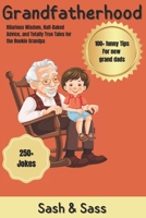 Grandfatherhood: Hilarious Wisdom, Half-Baked Advice, and Totally True Tales for the Rookie Grandpa (Jokes) B0FBK3KVF2 Book Cover
