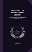 History Of The Reformation In Scotland: With An Introductory Book, And An Appendix, Volume 3 1354580362 Book Cover