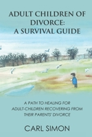 Adult Children of Divorce: A Survival Guide: A path to healing for adult-children recovering from their parents’ divorce. B087RC8BTC Book Cover