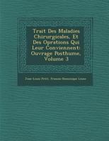 Trait Des Maladies Chirurgicales, Et Des Op Rations Qui Leur Conviennent: Ouvrage Posthume, Volume 3 1249950473 Book Cover