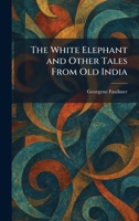 The White Elephant and Other Tales From Old India 1026084954 Book Cover