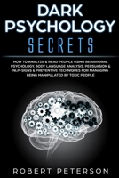 Dark Psychology Secrets: How to Analyze & Read People Using Behavioral Psychology, Body Language Analysis, Persuasion & NLP-Signs & Preventive Techniques for Managing Being Manipulated by Toxic People 1706853874 Book Cover