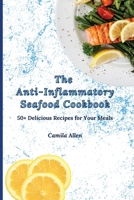 The Anti-Inflammatory Seafood Cookbook: 50+ Delicious Recipes for Your Meals 1801456259 Book Cover