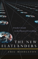 The New Flatlanders: A Seeker's Guide to the Theory of Everything 159947123X Book Cover