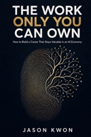 The Work Only You Can Own: Build a Career Around Judgment, Trust, and High-Stakes Responsibility in the Age of AI B0HH2G97SB Book Cover
