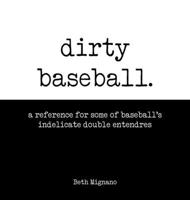 Dirty Baseball: A reference for some of baseball's indelicate double entendres (Dirty Sports Books) B0F4CXYCZC Book Cover