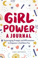 Girl Power: A Journal: Encouraging Prompts and Affirmations to Empower a Confident You 1638781737 Book Cover