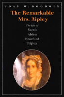 The Remarkable Mrs. Ripley: The Life of Sarah Alden Bradford Ripley 161168031X Book Cover