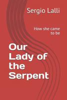 Our Lady of the Serpent : How She Came to Be 1729435424 Book Cover