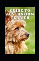 GUIDE TO AUSTRALIAN TERRIER B09HVGPHB8 Book Cover
