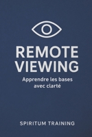 Remote viewing : Apprendre les bases avec clarté (French Edition) B0GNN2M465 Book Cover