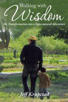 Walking with Wisdom: The Transformation Into a Supernatural Adventure 1512796476 Book Cover