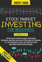 Stock Market Investing for Beginners: 4 Books in 1: Swing and futures Trading Strategies, technical and Risks Analysis, Option and Day Trading. All ... need to start building Your Passive Income. 1802172173 Book Cover