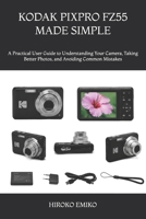 KODAK PIXPRO FZ55 MADE SIMPLE: A Practical User Guide to Understanding Your Camera, Taking Better Photos, and Avoiding Common Mistakes B0H5CRZ4B8 Book Cover