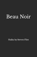 Beau Noir: Haiku by Steven Flint 198083296X Book Cover