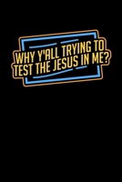 Why Y'All Trying to Test the Jesus in me?: 6x9 Sermon journal Christian booklet | For taking notes, writing down prayers requests or inspirational ideas | Record and reflect your sermons 1677197285 Book Cover