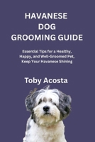 HAVANESE DOG GROOMING GUIDE: Essential Tips for a Healthy, Happy, and Well-Groomed Pet, Keep Your Havanese Shining B0FR25BVD2 Book Cover