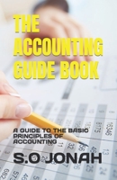 THE ACCOUNTING GUIDE BOOK: A GUIDE TO THE BASIC PRINCIPLES OF ACCOUNTING B0C2S9D425 Book Cover