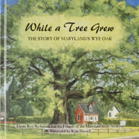 While a Tree Grew: The Story of Maryland's Wye Oak 0870335774 Book Cover