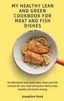 My Healthy Lean and Green Cookbook for Meat and Fish dishes: 50 affordable and super easy meat and fish recipes for your lean and green diet to stay healthy and boost energy 1802772421 Book Cover