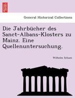 Die Jahrbücher des Sanct-Albans-Klosters zu Mainz. Eine Quellenuntersuchung. 3744619869 Book Cover