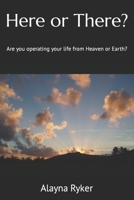 Here or There?: Are you operating your life from Heaven or Earth? B0CR9633JL Book Cover
