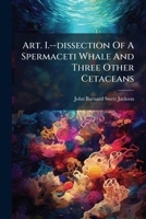 Art. I.--dissection Of A Spermaceti Whale And Three Other Cetaceans... 124753118X Book Cover