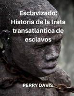 Esclavizado: Historia de la trata transatlántica de esclavos (Spanish Edition) B0CSWZN25G Book Cover