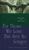 For Those We Love but See No Longer: Daily Offices for Times of Grief 1557252718 Book Cover