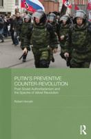 Putin's Preventive Counter-Revolution: Post-Soviet Authoritarianism and the Spectre of Velvet Revolution (BASEES/Routledge Series on Russian and East European Studies) 1138815756 Book Cover